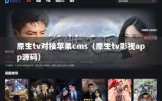 原生tv对接苹果cms（原生tv影视app源码）