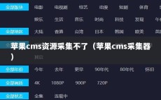 苹果cms资源采集不了（苹果cms采集器）