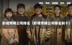 影视传媒公司排名（影视传媒公司排名前十）