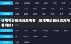 伦理电影在线资源观看（伦理电影在线资源观看网站）