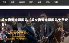美女资源电影网站（美女资源电影网站免费观看）
