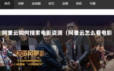 阿里云如何搜索电影资源（阿里云怎么看电影）